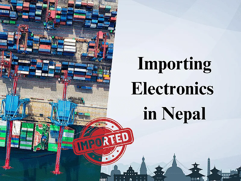 Importing Electronics in Nepal | Customs Duty, Taxes & Legal Rules